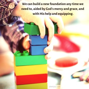 build - building a new foundation with God quote (C)joylenton @poetryjoy.com