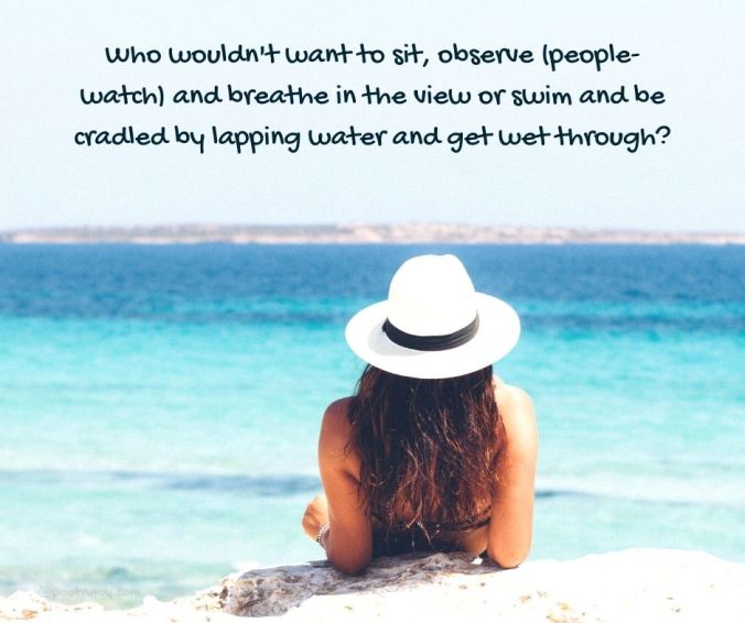 waves - Who wouldn't want to sit, observe (people-watch) and breathe in the view or swim and be cradled by lapping water and get wet through_ quote (C) joylenton @poetryjoy.com