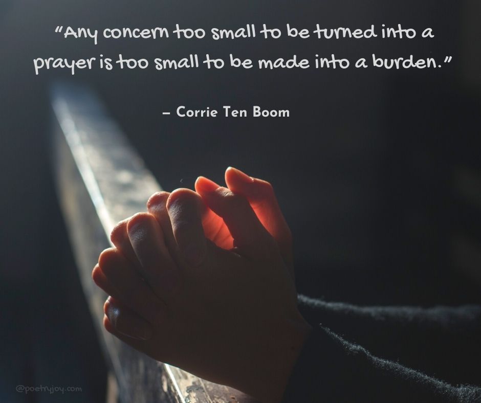 prayer - “Any concern too small to be turned into a prayer is too small to be made into a burden.” quote (C) Corrie Ten Boom @poetryjoy.com